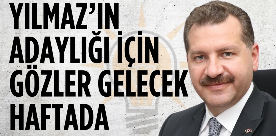 YILMAZ’IN ADAYLIĞI İÇİN  GÖZLER GELECEK HAFTADA