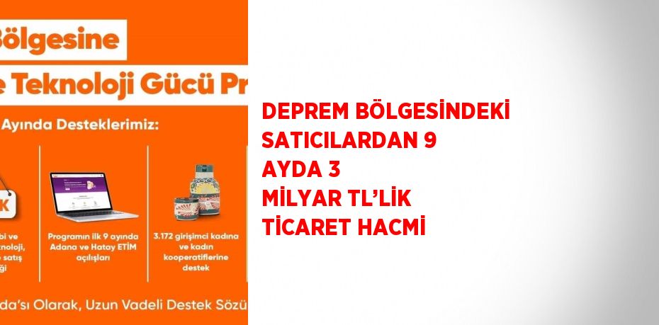 DEPREM BÖLGESİNDEKİ SATICILARDAN 9 AYDA 3 MİLYAR TL’LİK TİCARET HACMİ