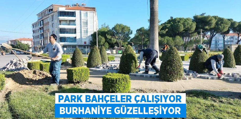 PARK BAHÇELER ÇALIŞIYOR  BURHANİYE GÜZELLEŞİYOR