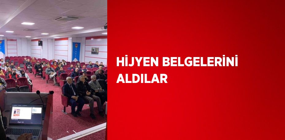 HİJYEN BELGELERİNİ ALDILAR