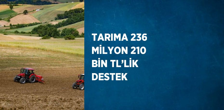 TARIMA 236 MİLYON 210 BİN TL’LİK DESTEK