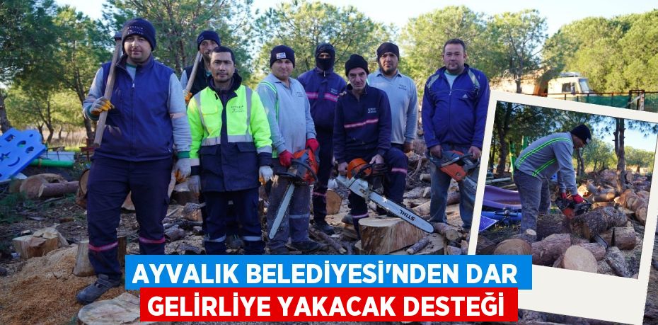 AYVALIK BELEDİYESİ’NDEN DAR GELİRLİYE YAKACAK DESTEĞİ