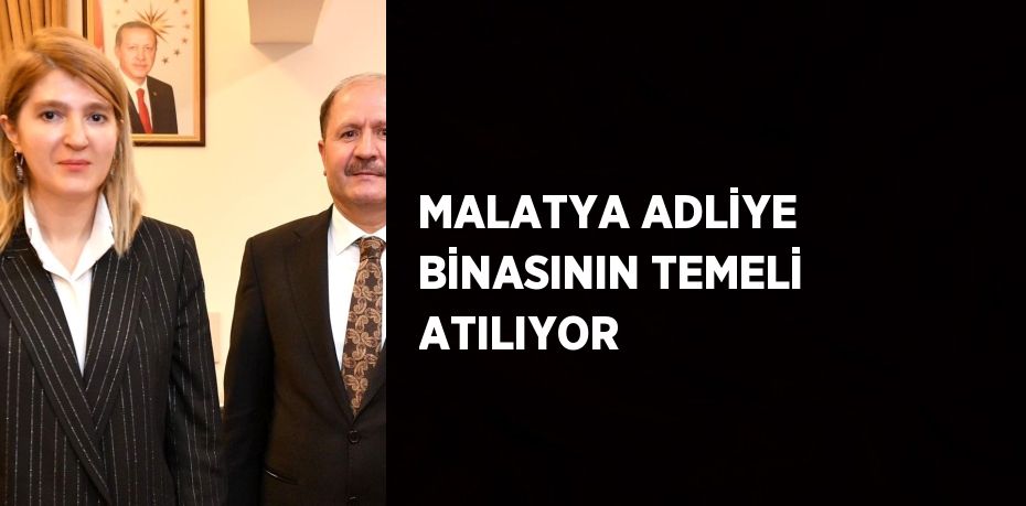 MALATYA ADLİYE BİNASININ TEMELİ ATILIYOR