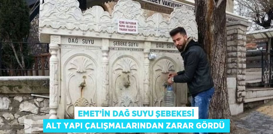 EMET’İN DAĞ SUYU ŞEBEKESİ ALT YAPI ÇALIŞMALARINDAN ZARAR GÖRDÜ