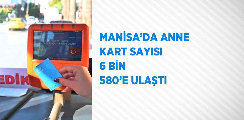 MANİSA’DA ANNE KART SAYISI 6 BİN 580’E ULAŞTI