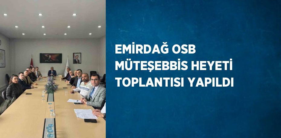 EMİRDAĞ OSB MÜTEŞEBBİS HEYETİ TOPLANTISI YAPILDI