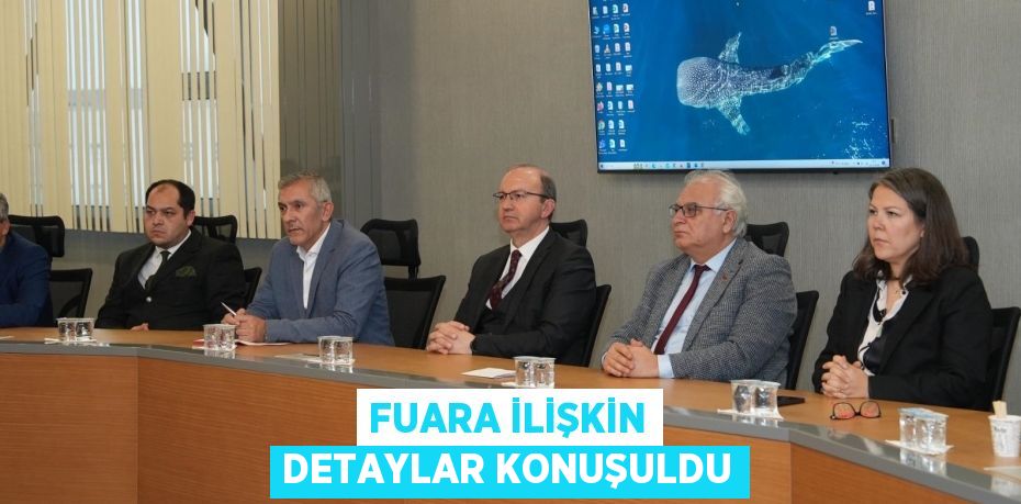 FUARA İLİŞKİN DETAYLAR KONUŞULDU