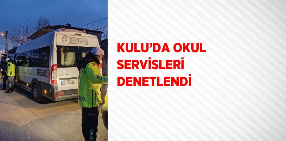 KULU’DA OKUL SERVİSLERİ DENETLENDİ