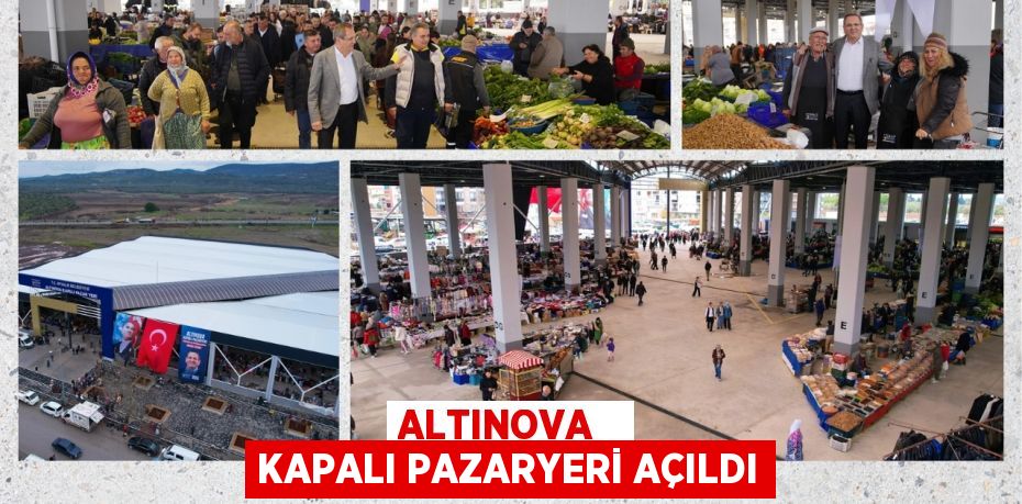 ALTINOVA   KAPALI PAZARYERİ AÇILDI