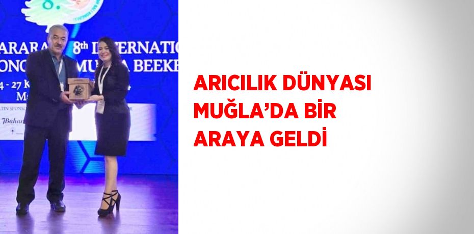 ARICILIK DÜNYASI MUĞLA’DA BİR ARAYA GELDİ