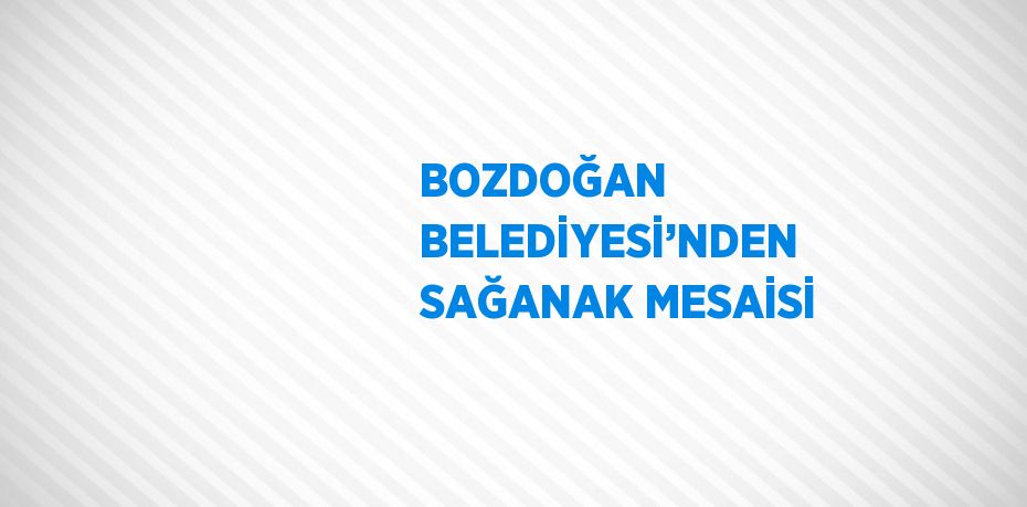 BOZDOĞAN BELEDİYESİ’NDEN SAĞANAK MESAİSİ