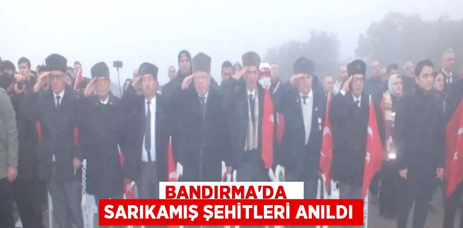 BANDIRMA’DA   SARIKAMIŞ ŞEHİTLERİ ANILDI