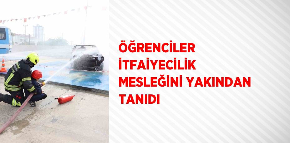 ÖĞRENCİLER İTFAİYECİLİK MESLEĞİNİ YAKINDAN TANIDI