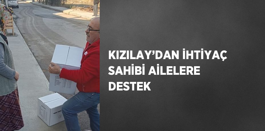 KIZILAY’DAN İHTİYAÇ SAHİBİ AİLELERE DESTEK