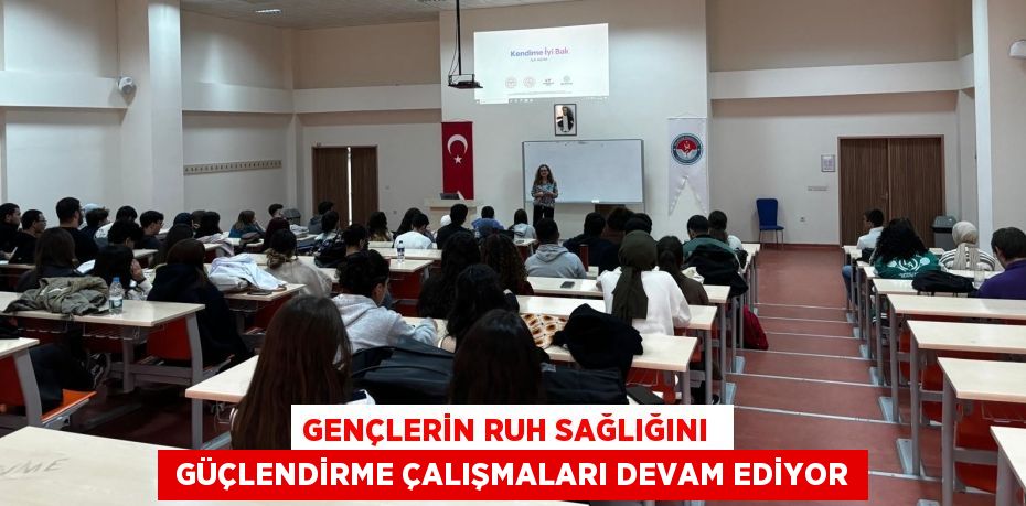 GENÇLERİN RUH SAĞLIĞINI   GÜÇLENDİRME ÇALIŞMALARI DEVAM EDİYOR