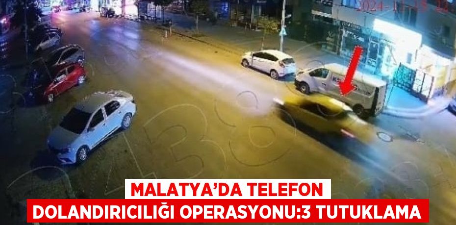 MALATYA’DA TELEFON DOLANDIRICILIĞI OPERASYONU:3 TUTUKLAMA