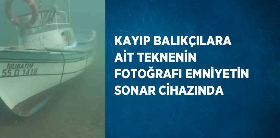 KAYIP BALIKÇILARA AİT TEKNENİN FOTOĞRAFI EMNİYETİN SONAR CİHAZINDA