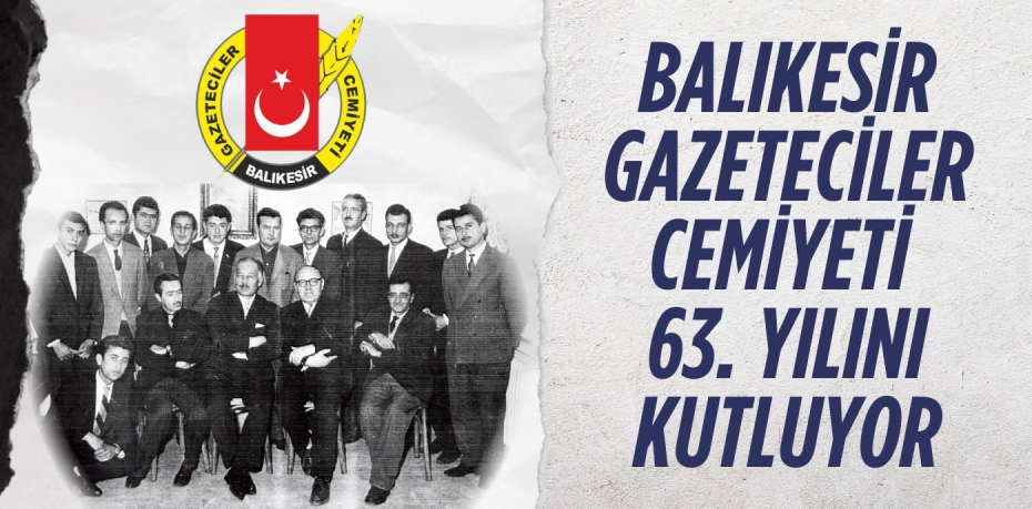 BALIKESİR GAZETECİLER CEMİYETİ 63. YILINI KUTLUYOR