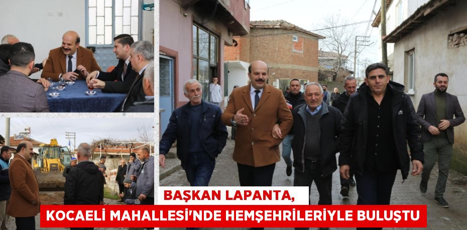 BAŞKAN LAPANTA,   KOCAELİ MAHALLESİ'NDE HEMŞEHRİLERİYLE BULUŞTU