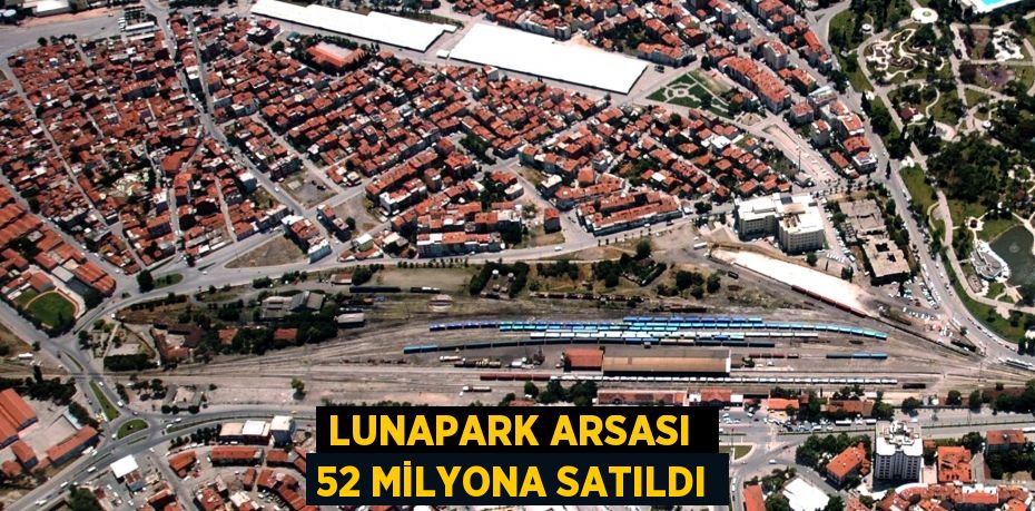 LUNAPARK ARSASI  52 MİLYONA SATILDI