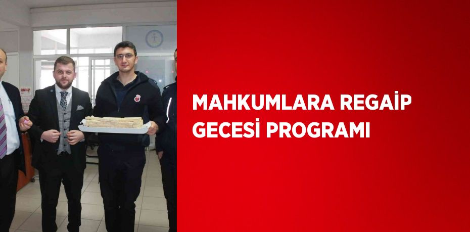 MAHKUMLARA REGAİP GECESİ PROGRAMI