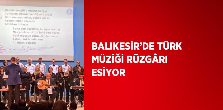 BALIKESİR’DE TÜRK MÜZİĞİ RÜZGÂRI ESİYOR