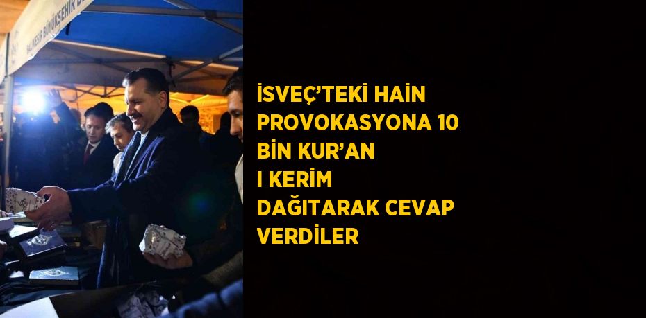 İSVEÇ’TEKİ HAİN PROVOKASYONA 10 BİN KUR’AN I KERİM DAĞITARAK CEVAP VERDİLER