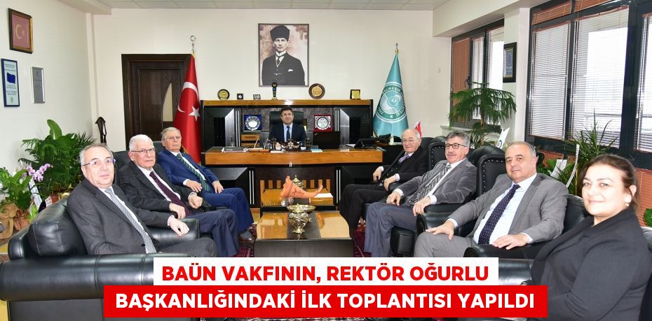 BAÜN Vakfının, Rektör Oğurlu  başkanlığındaki ilk toplantısı yapıldı