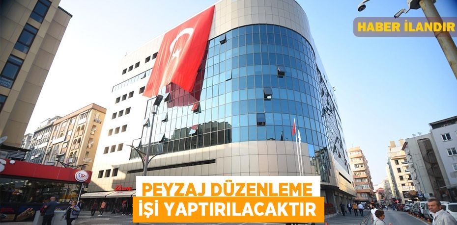 Peyzaj düzenleme işi yaptırılacaktır