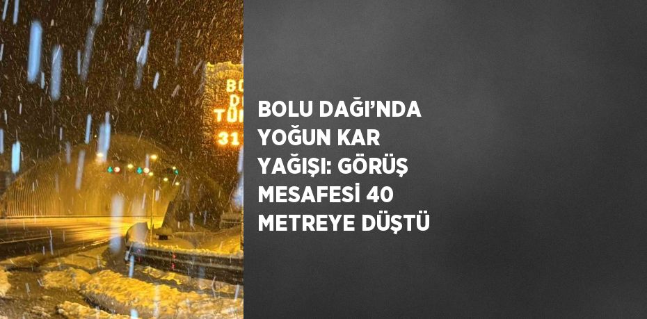 BOLU DAĞI’NDA YOĞUN KAR YAĞIŞI: GÖRÜŞ MESAFESİ 40 METREYE DÜŞTÜ