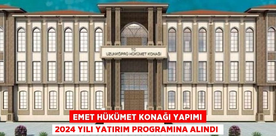 EMET HÜKÜMET KONAĞI YAPIMI 2024 YILI YATIRIM PROGRAMINA ALINDI