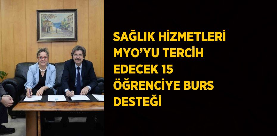 SAĞLIK HİZMETLERİ MYO’YU TERCİH EDECEK 15 ÖĞRENCİYE BURS DESTEĞİ