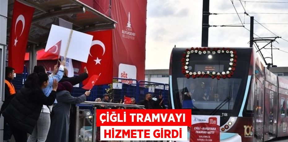 ÇİĞLİ TRAMVAYI HİZMETE GİRDİ