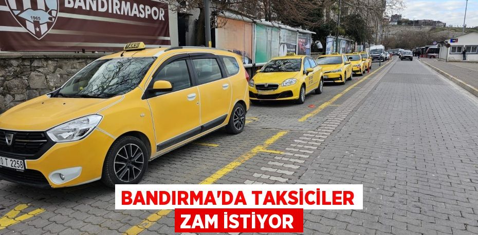 BANDIRMA’DA TAKSİCİLER ZAM İSTİYOR