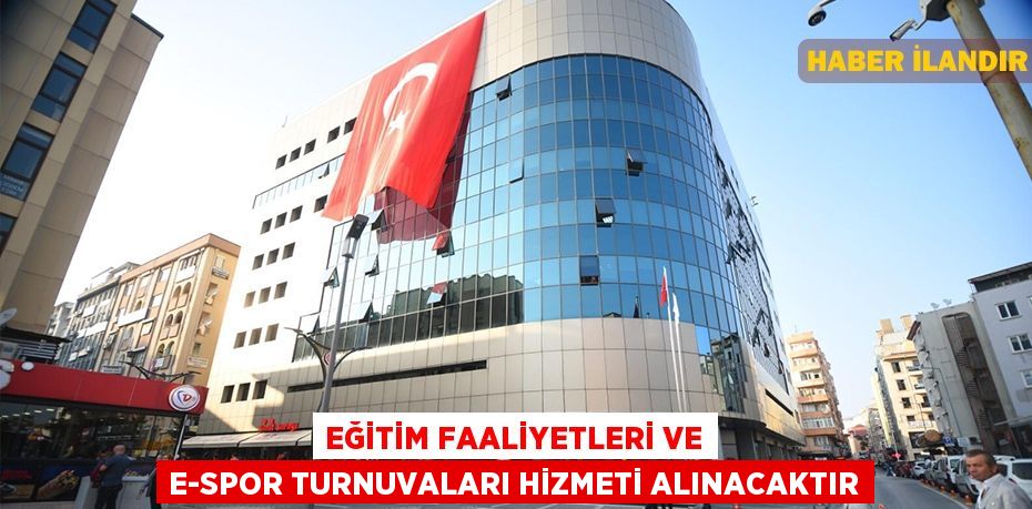 Eğitim faaliyetleri ve e-spor turnuvaları hizmeti alınacaktır