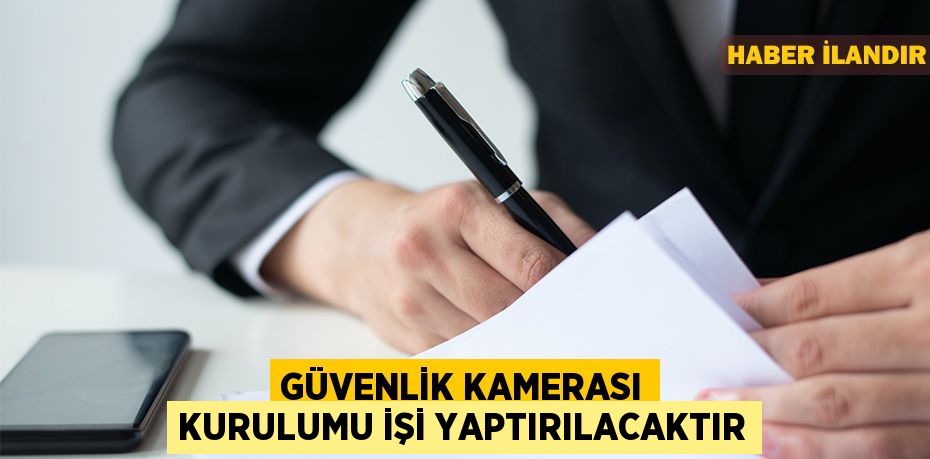 Güvenlik kamerası kurulumu işi yaptırılacaktır