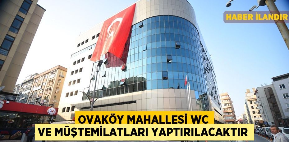 Ovaköy Mahallesi WC ve müştemilatları yaptırılacaktır