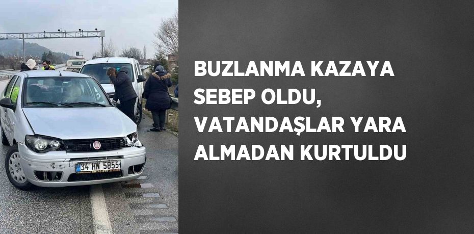 BUZLANMA KAZAYA SEBEP OLDU, VATANDAŞLAR YARA ALMADAN KURTULDU