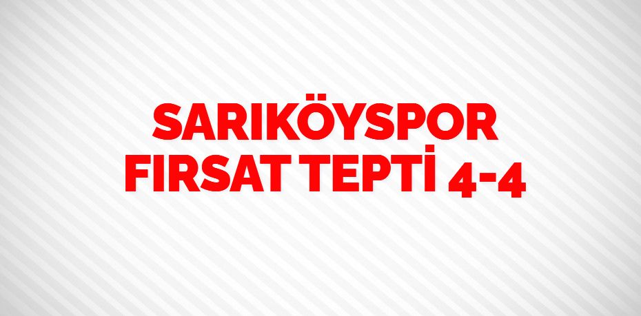 SARIKÖYSPOR FIRSAT TEPTİ    4-4