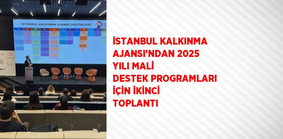 İSTANBUL KALKINMA AJANSI’NDAN 2025 YILI MALİ DESTEK PROGRAMLARI İÇİN İKİNCİ TOPLANTI