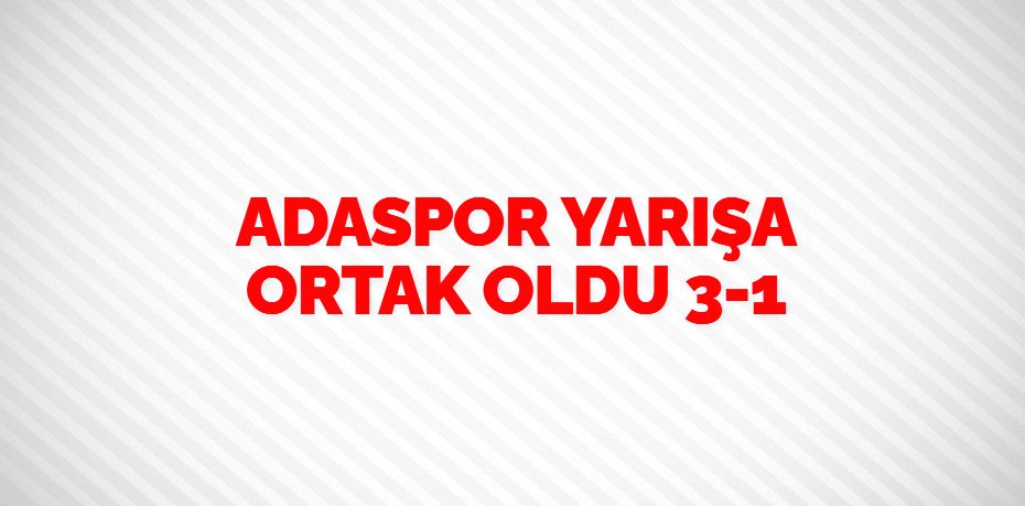 ADASPOR YARIŞA ORTAK OLDU  3-1