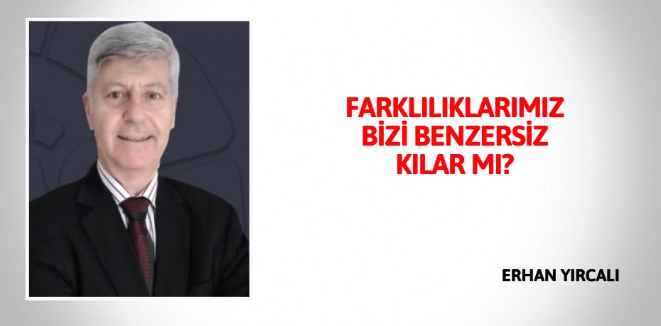 FARKLILIKLARIMIZ BİZİ BENZERSİZ KILAR MI?