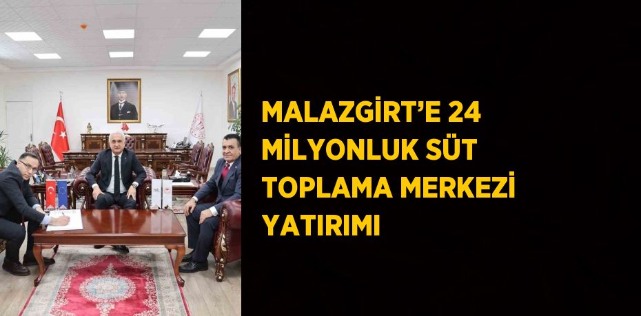 MALAZGİRT’E 24 MİLYONLUK SÜT TOPLAMA MERKEZİ YATIRIMI