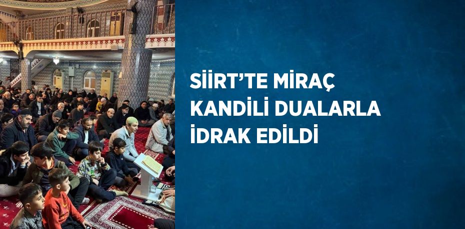 SİİRT’TE MİRAÇ KANDİLİ DUALARLA İDRAK EDİLDİ