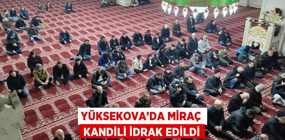 YÜKSEKOVA’DA MİRAÇ KANDİLİ İDRAK EDİLDİ