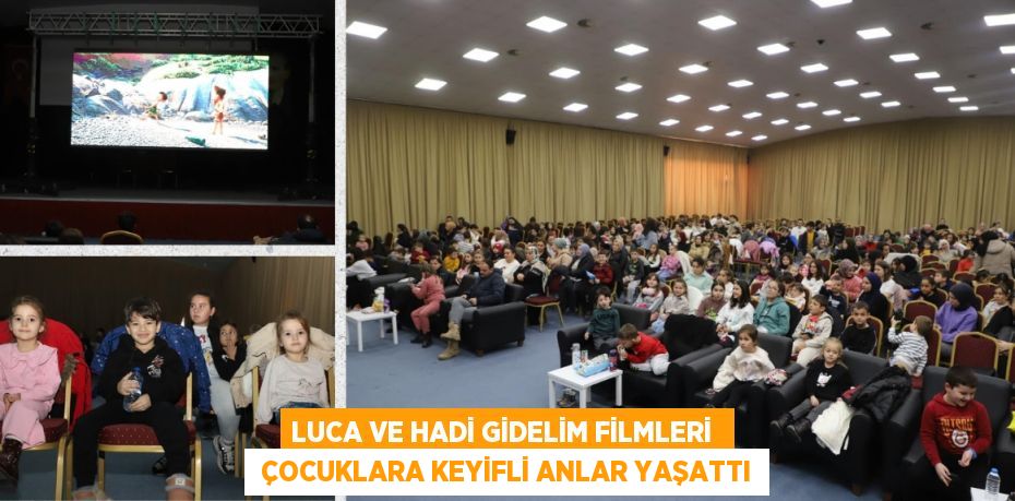 LUCA VE HADİ GİDELİM FİLMLERİ   ÇOCUKLARA KEYİFLİ ANLAR YAŞATTI