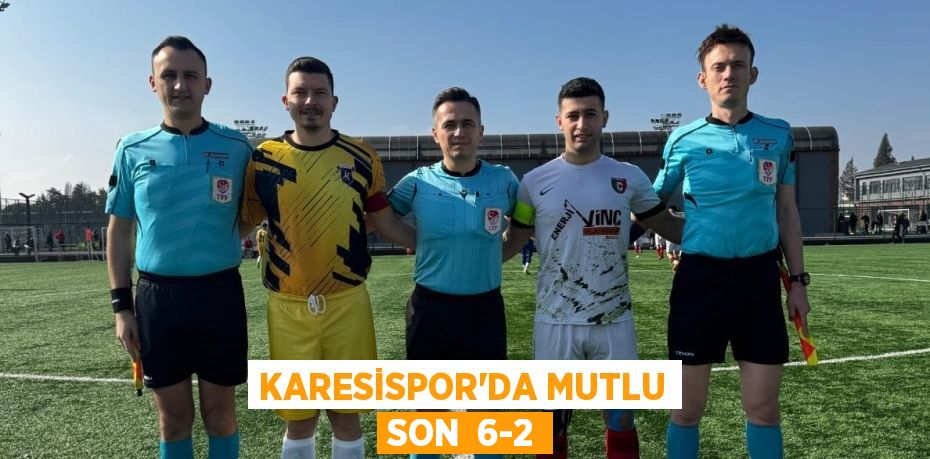 KARESİSPOR’DA MUTLU SON  6-2