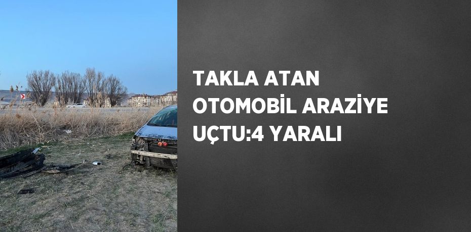 TAKLA ATAN OTOMOBİL ARAZİYE UÇTU:4 YARALI