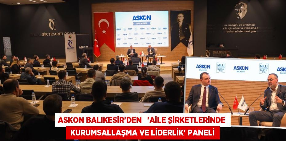 ASKON BALIKESİR’DEN   “AİLE ŞİRKETLERİNDE  KURUMSALLAŞMA VE LİDERLİK” PANELİ