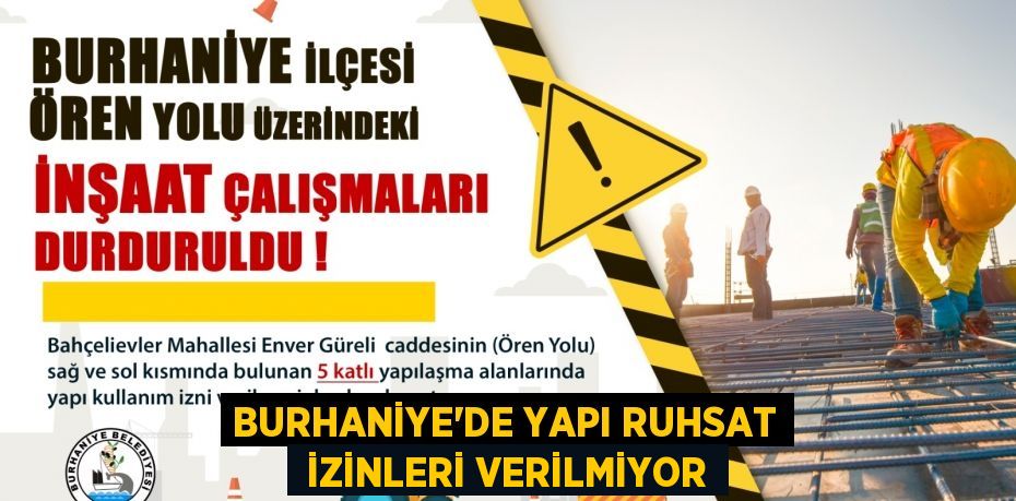 BURHANİYE’DE YAPI RUHSAT  İZİNLERİ VERİLMİYOR